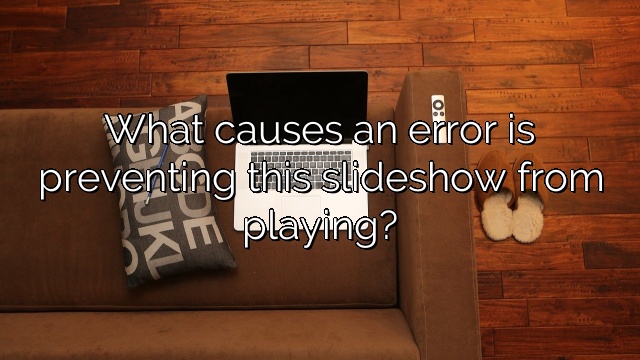 What causes an error is preventing this slideshow from playing?