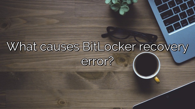 What causes BitLocker recovery error?