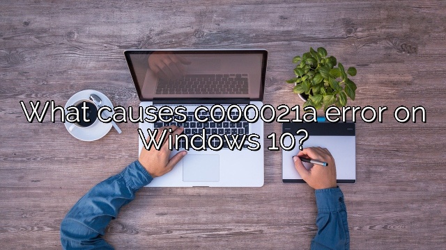 What causes c000021a error on Windows 10?