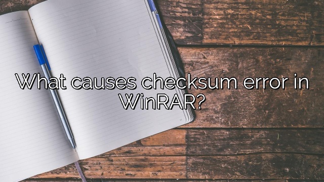 What causes checksum error in WinRAR?