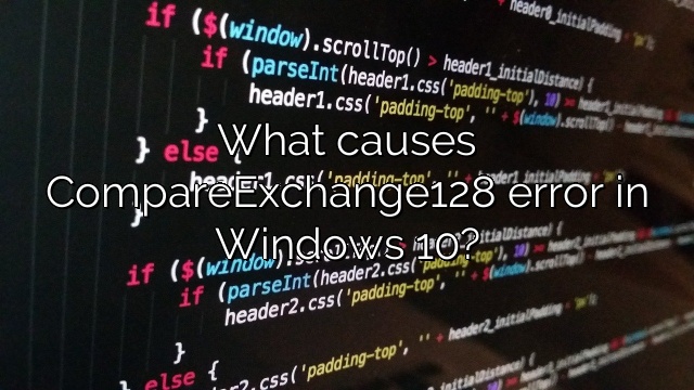 What causes CompareExchange128 error in Windows 10?