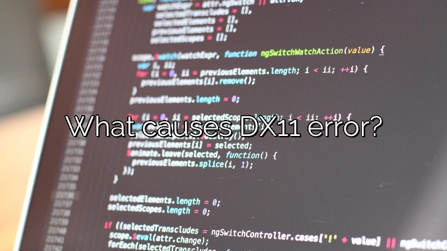 What causes DX11 error?