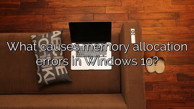 What causes memory allocation errors in Windows 10?
