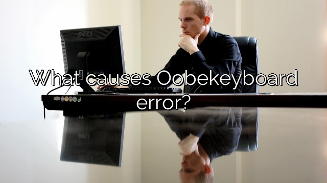 What causes Oobekeyboard error?