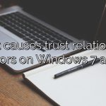 What causes trust relationship fail errors on Windows 7 and 10?