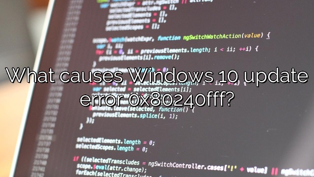 What causes Windows 10 update error 0x80240fff?
