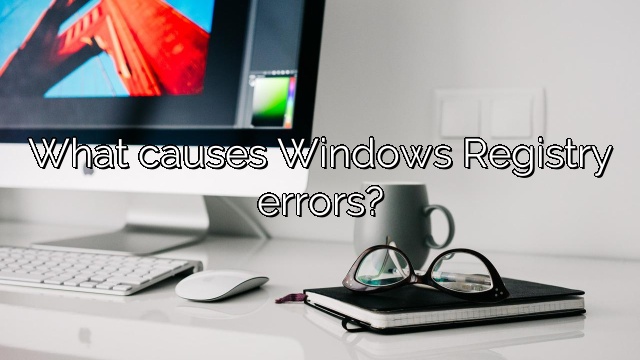 What causes Windows Registry errors?