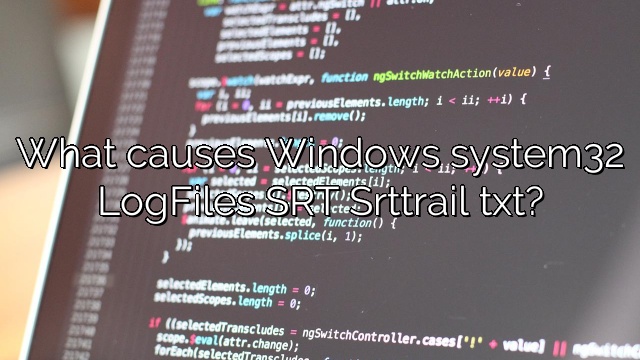 What causes Windows system32 LogFiles SRT Srttrail txt?