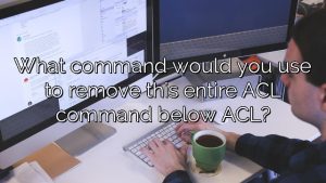 What command would you use to remove this entire ACL command below ACL?