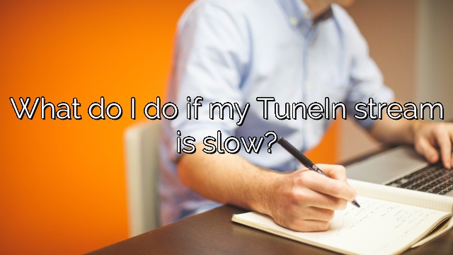 What do I do if my TuneIn stream is slow?