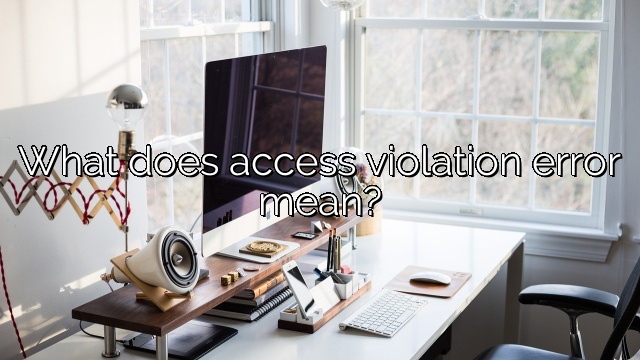 What does access violation error mean?