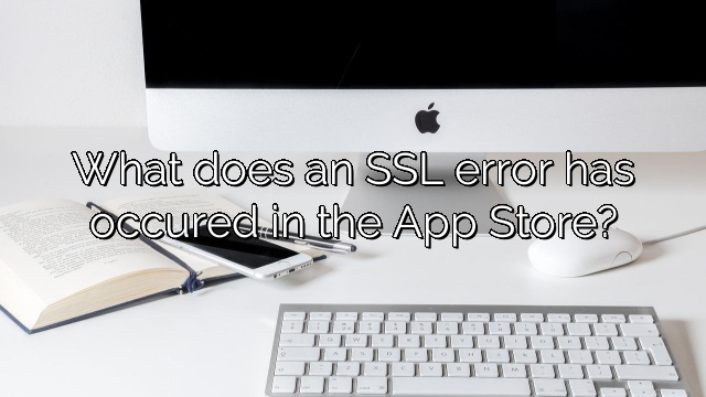 What does an SSL error has occured in the App Store?