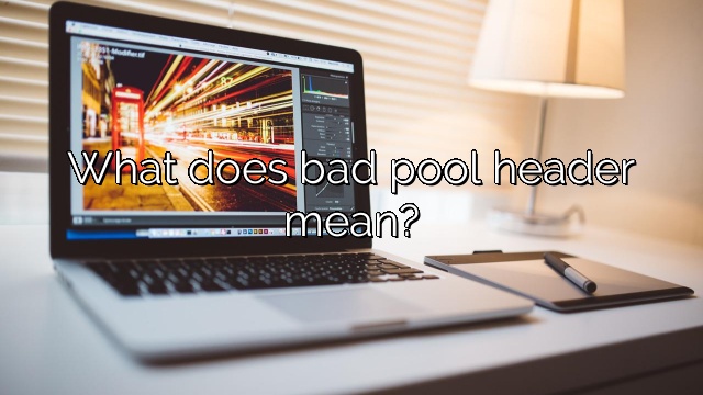 What does bad pool header mean?