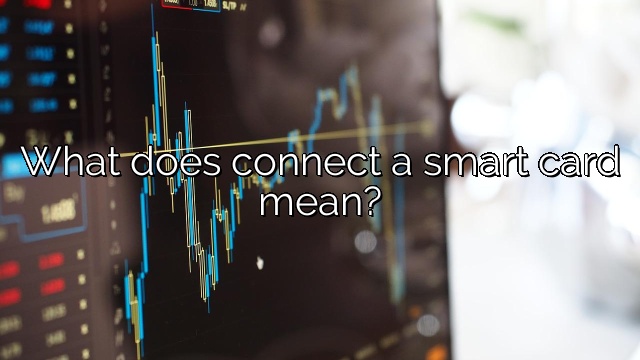 What does connect a smart card mean?