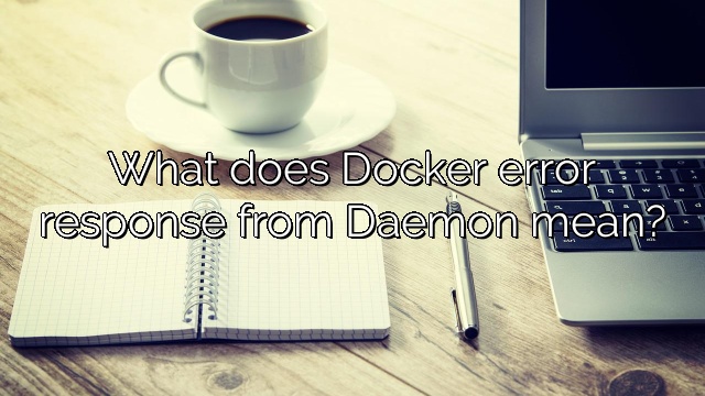 What does Docker error response from Daemon mean?