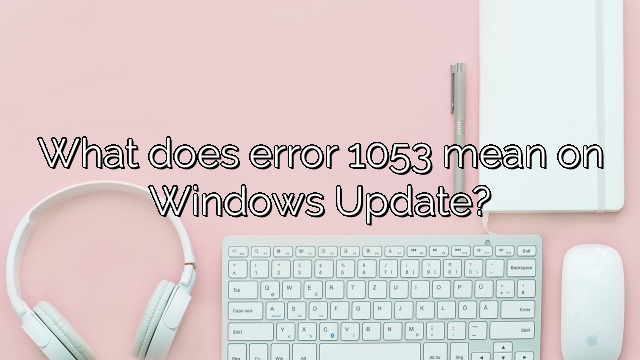What does error 1053 mean on Windows Update?