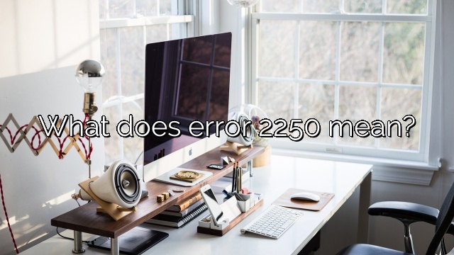 What does error 2250 mean?