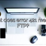 What does error 421 mean in FTP?