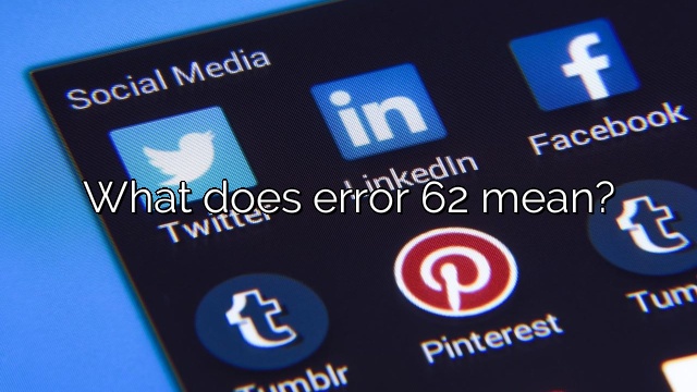 What does error 62 mean?