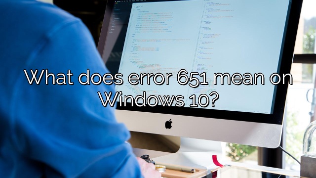 What does error 651 mean on Windows 10?