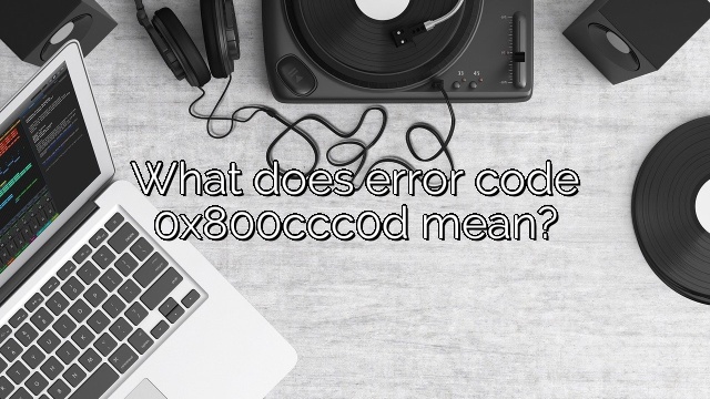 What does error code 0x800ccc0d mean?