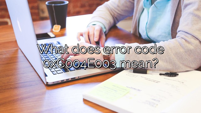 What does error code 0xC004E003 mean?