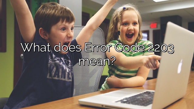 What does Error Code 2203 mean?
