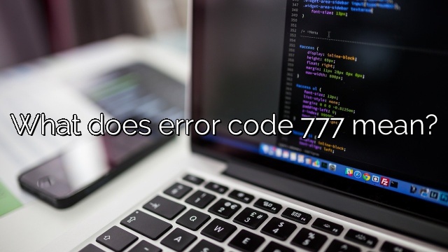 What does error code 777 mean?