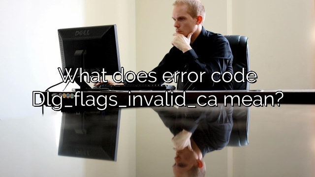 What does error code Dlg_flags_invalid_ca mean?