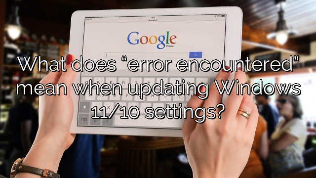 What does “error encountered” mean when updating Windows 11/10 settings?