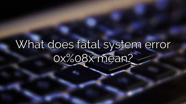 What does fatal system error 0x%08x mean?