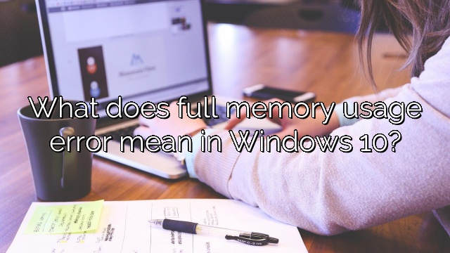 What does full memory usage error mean in Windows 10?