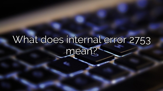 What does internal error 2753 mean?