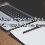 What does it mean when it says your PC needs to be repaired?
