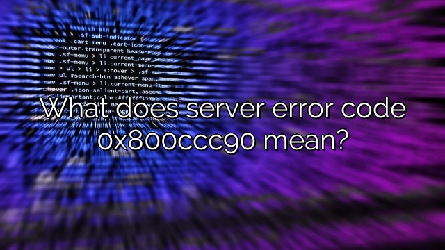 What does server error code 0x800ccc90 mean?