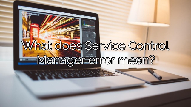 What does Service Control Manager error mean?