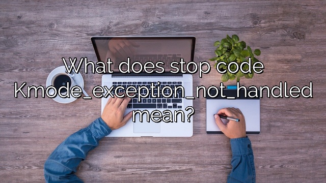 What does stop code Kmode_exception_not_handled mean?