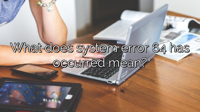 What does system error 64 has occurred mean?