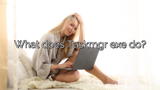 What does Taskmgr exe do?