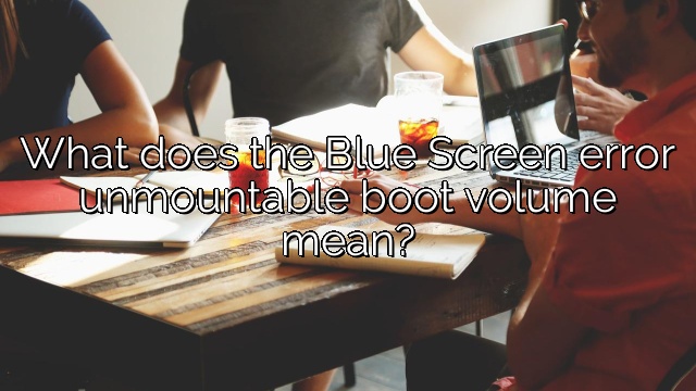 What does the Blue Screen error unmountable boot volume mean?