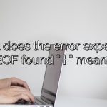 What does the error expecting EOF found ” } ” mean?