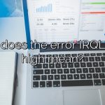 What does the error IRQL is too high mean?