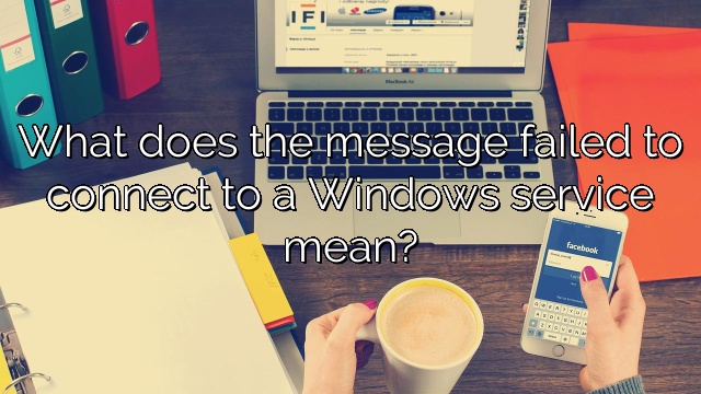 What does the message failed to connect to a Windows service mean?