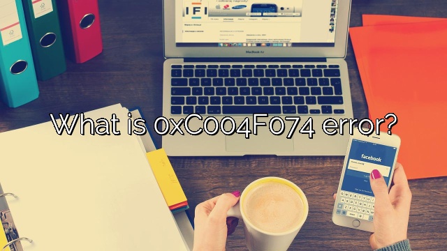 What is 0xC004F074 error?