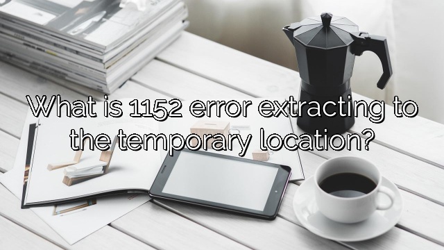 What is 1152 error extracting to the temporary location?