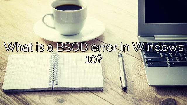 What is a BSOD error in Windows 10?