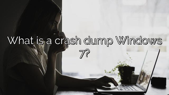 What is a crash dump Windows 7?
