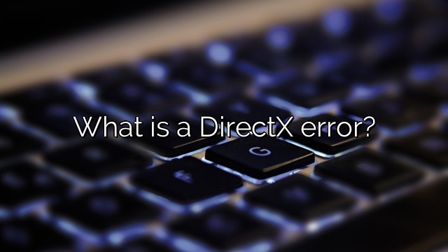 What is a DirectX error?