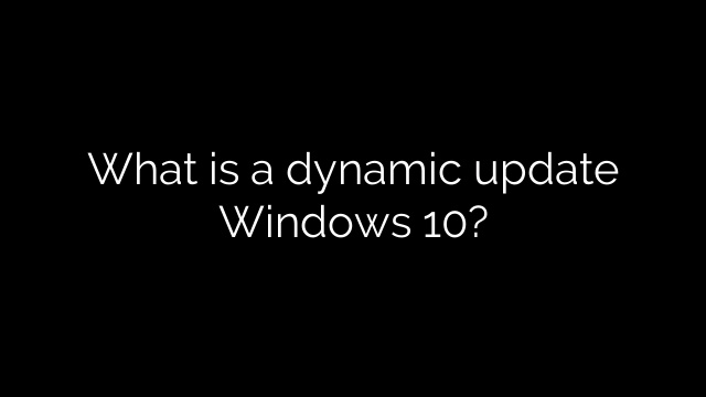 What is a dynamic update Windows 10?