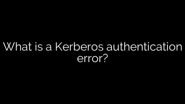 What is a Kerberos authentication error?